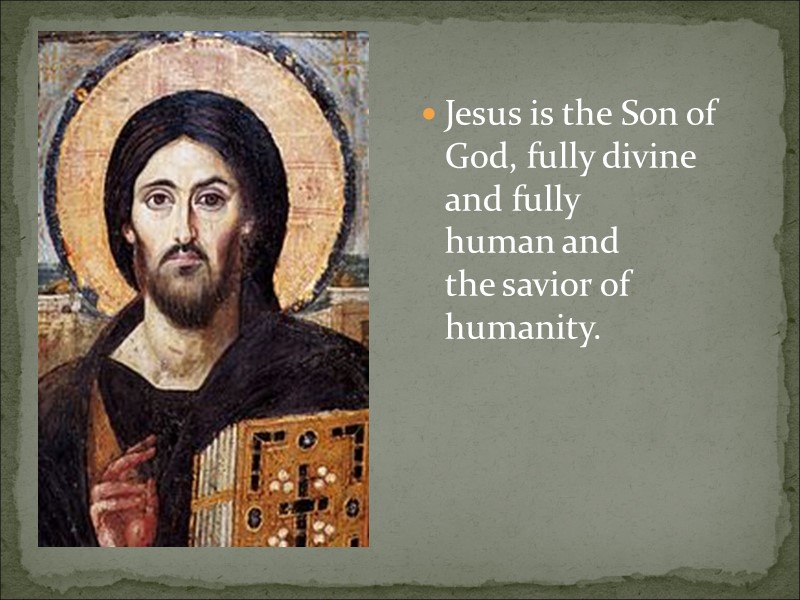 Jesus is the Son of God, fully divine and fully human and the savior